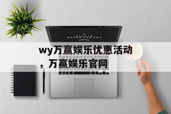 wy万赢娱乐优惠活动，万赢娱乐官网